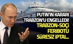 Putin'in Kararı Trabzon'u Etkiledi! Soçi Feribotu İptal...