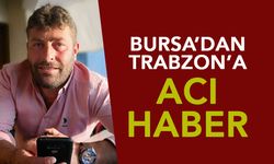 Bursa'dan Trabzon'a Acı Haber! Çalışmak İçin Gitmişti