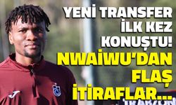Chibuike Nwaiwu'dan Trabzonspor İtirafı: Neden Geldi?