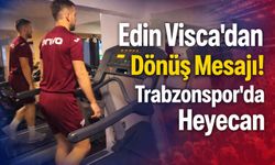 Edin Visca’dan Dönüş Mesajı! Trabzonspor’da Heyecan