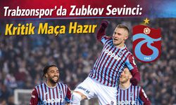 Trabzonspor’da Zubkov Sevinci! Kritik Maça Hazır