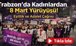 Trabzon’da 8 Mart Yürüyüşü: Kadınlardan Eşitlik ve Özgürlük Çağrısı