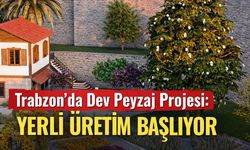 Trabzon’da Dev Peyzaj Projesi: Yerli Üretim Başlıyor