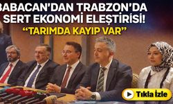 Babacan’dan Trabzon’da Sert Ekonomi Eleştirisi! "Tarımda Kayıp Var"