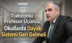 Trabzonlu Profesör Üçüncü: Okullarda Dayak Sistemi Geri Gelmeli