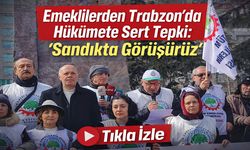 Emeklilerden Trabzon'da Hükümete Sert Tepki: "Sandıkta Görüşürüz"