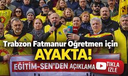 Trabzon Fatmanur Öğretmen için Ayakta! Eğitim-Sen'den Açıklama