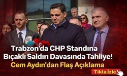 Trabzon’da CHP Standına Bıçaklı Saldırı Davasında Tahliye! Cem Aydın'dan Flaş Açıklama