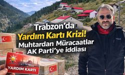 Trabzon'da Yardım Kartı Krizi! Muhtardan Müracatlar AK Parti'ye İddiası