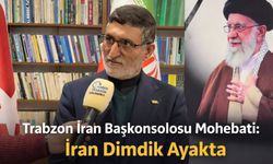 Trabzon İran Başkonsolosu Mohebati’den Çarpıcı Açıklamalar