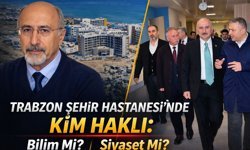 Trabzon Şehir Hastanesi' nde Bilim mi Siyaset mi ?
