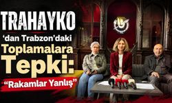 TRAHAYKO’dan Trabzon’daki Toplamalara Tepki: “Rakamlar Yanlış”