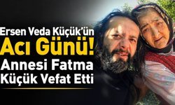 Ersen Veda Küçük’ün Acı Günü! Annesi Fatma Küçük Vefat Etti