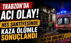 Trabzon’da Acı Olay! HES Şantiyesinde Kaza Ölümle Sonuçlandı