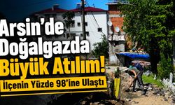 Arsin’de Doğalgazda Büyük Atılım! İlçenin Yüzde 98’ine Ulaştı
