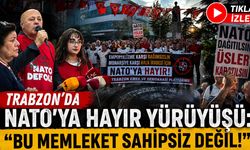 Trabzon’da NATO'ya Hayır Yürüyüşü: “Bu Memleket Sahipsiz Değil!”