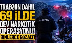 Trabzon da Dahil 69 İlde Dev Narkotik Operasyonu! Binlerce Gözaltı
