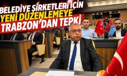 Belediye Şirketleri İçin Yeni Düzenlemeye Trabzon' dan Tepki