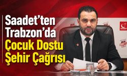Saadet'ten Trabzon’da Çocuk Dostu Şehir Çağrısı