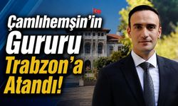 Çamlıhemşin’in Gururu Trabzon’a Atandı