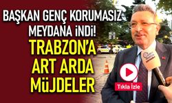 Başkan Genç Korumasız Meydana İndi! Trabzon'a Art Arda Müjdeler...