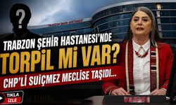 Trabzon Şehir Hastanesi'nde Torpil mi Var? CHP'li Suiçmez Meclise Taşıdı...