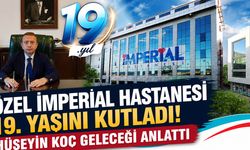 Özel İmperial Hastanesi 19. Yaşını Kutladı! Hüseyin Koç Geleceği Anlattı