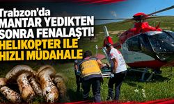 Trabzon'da Mantar Yedikten Sonra Fenalaştı! Helikopter ile Hızlı Müdahale