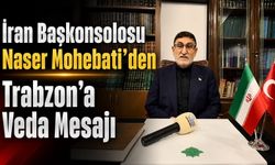 İran Başkonsolosu Naser Mohebati’den Trabzon’a Veda Mesajı