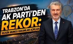 Trabzon’da AK Parti’den Rekor: Mumcu Rakamları Açıkladı