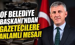 Of Belediye Başkanı’ndan Gazetecilere Anlamlı Mesaj!