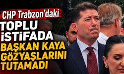 CHP Trabzon’da Başkan Ahmet Kaya Gözyaşlarını Tutamadı
