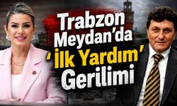 Trabzon Meydan'da 'İlk Yardım' Gerilimi
