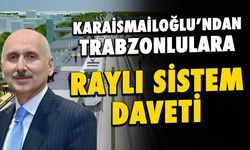Karaismailoğlu'ndan Trabzon'da Raylı Sistem Daveti