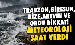 Trabzon, Giresun, Rize, Artvin ve Ordu Dikkat! Meteoroloji Saat Verdi