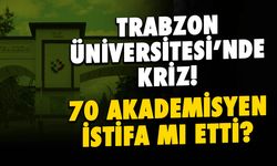 Trabzon Üniversitesi'nde 70 Akademisyen İstifa mı Etti?