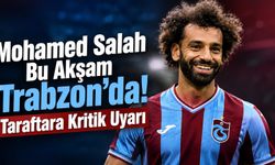 Mohamed Salah Bu Akşam Trabzon’da! Taraftara Kritik Uyarı