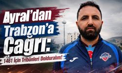 Ayral’dan Trabzon’a Çağrı: 1461 İçin Tribünleri Dolduralım!