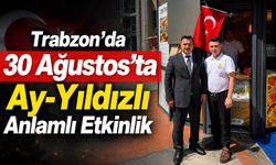 Trabzon’da 30 Ağustos’ta Ay-Yıldızlı Anlamlı Etkinlik