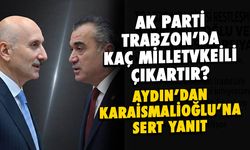 AK Parti Trabzon'da Kaç Vekil Çıkartır? Aydın'dan Karaismailoğlu'na Yanıt