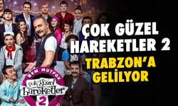 Çok Güzel Hareketler 2 Trabzon'a Geliyor!