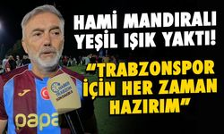 Hami Mandıralı'dan Trabzonspor için Hazırım Mesajı!