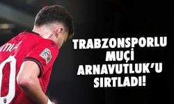 Trabzonsporlu Ernest Muçi Arnavutluk'u Sırtladı!