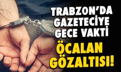 Trabzon'da Gazeteciye Gece Yarısı "Öcalan" Gözaltısı!