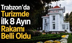 Trabzon’da Turizmde İlk 8 Ayın Rakamı Belli Oldu