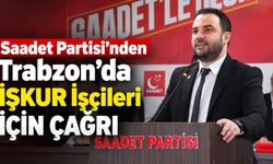 Saadet Partisi’nden Trabzon’da İŞKUR İşçileri İçin Çağrı