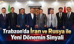 Trabzon’da İran ve Rusya ile Yeni Dönemin Sinyali