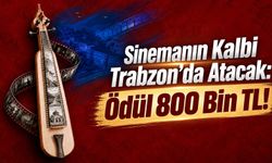 Sinemanın Kalbi Trabzon’da Atacak: Ödül 800 Bin TL!