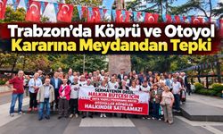 Trabzon’da Köprü ve Otoyol Kararına Meydandan Tepki
