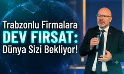 Trabzonlu Firmalara Dev Fırsat: Dünya Sizi Bekliyor!